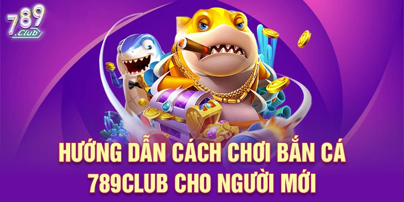 Các bước chơi bắn cá tại 789Club dễ dàng